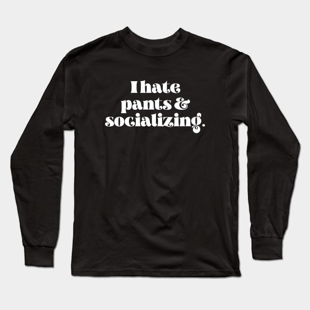 I hate pants and socializing Long Sleeve T-Shirt by LemonBox